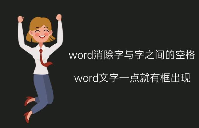 word消除字与字之间的空格 word文字一点就有框出现？